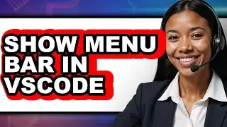 How to Show Menu Bar in Vscode - Full Guide