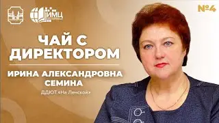 Образовательная организация - это семья | Чай с директором Ириной Александровной Семиной