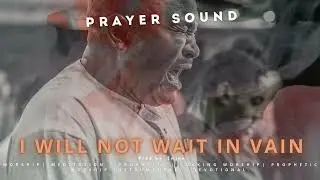 I Will Not Wait in Vain (Prayer Sound) #prayer #prayersound