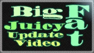 Big Fat Juicy Update Video