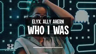 ELYX - Who I Was (feat. Ally Ahern)