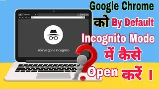 How to open Chrome by default Incognito Mode | Incognito Windows