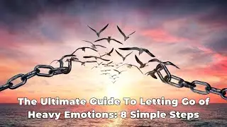 The Ultimate Guide to Letting Go of Heavy Emotions: 8 Simple Steps | Letting Go Meditation Technique