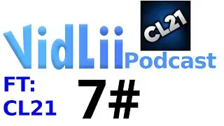 VidLii Podcast 7#: CL21 (full version)