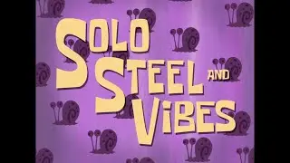 Solo Steel and Vibes 1 - SpongeBob Soundtrack (Outdated)