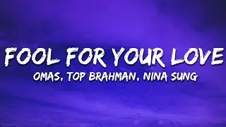 OMAS, Top Brahman & Nina Sung - Fool For Your Love (Lyrics)