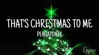 THAT'S CHRISTMAS TO ME - PENTATONIX (LYRICS)