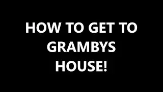 HOW TO GET TO GRAMBYS HOUSE IN ROAD TO GRAMBYS! (FULL GUIDE) (Roblox)