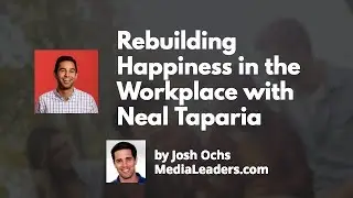 Rebuilding Happiness in the Workplace with Neal Taparia