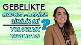 Gebelikte Denize, Havuza Girilebilir Mi? - Gebelikte Güneşlenmek - Gebelikte Araba - Uçak Yolculuğu
