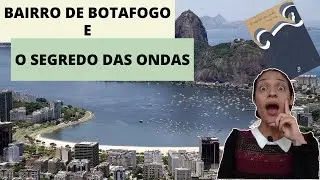 EP 25  - BAIRRO DE BOTAFOGO E O SEGREDO DAS ONDAS