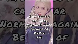 Kpop songs I can’t hear normally again because of TikTok #kpop