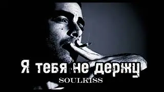 Soulkiss-Я тебя не держу
