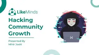 Community Growth: Hacking Community Growth | LikeMinds Bootcamp