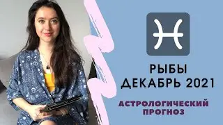 РЫБЫ - ДЕКАБРЬ 2021 - Астрологический прогноз