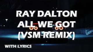 Ray Dalton – All We Got (VSM Remix) [Lyrics]