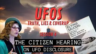 UFOs - Truth, Lies & Coverup (Session 4) | The Citizen Hearing on UFO Disclosure