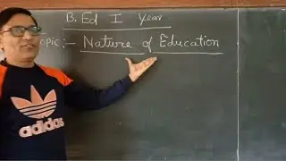 Nature of Education | शिक्षा की प्रकृति| B Ed, M Ed,