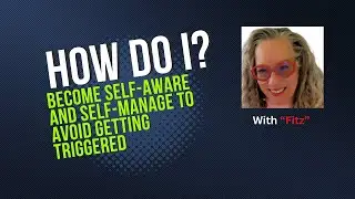 HOW DO I? Become Self-Aware and Self-Mange to Avoid Getting Triggered