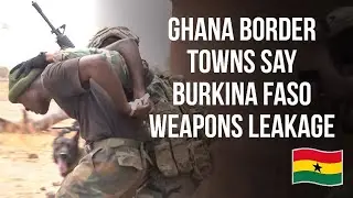 Ghana Border Towns Say Burkina Faso Weapons Leakage