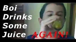 Boi Drink Some Juice Again