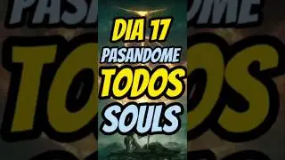 DIA 17 PASANDONOS TODOS LOS SOULS 