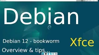 Debian 12 - bookworm - Xfce Overview & plus Tips.