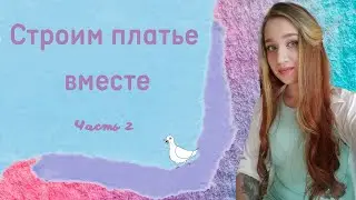 Строим платье вместе Часть 2