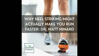 Why Heel Striking Might Actually Make You Run Faster:  Dr. Matt Minard