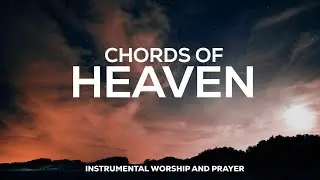 CHORDS OF HEAVEN // PROPHETIC INSTRUMENTAL WORSHIP MUSIC