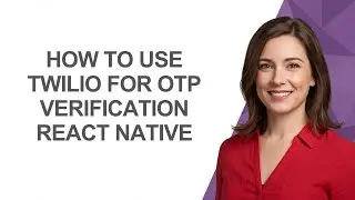 How to Use Twilio for Otp Verification React Native - AshleyHowTo