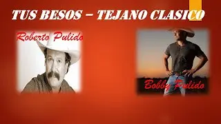 Roberto Pulido & Bobby Pulido - Tus besos (Tejano Classic)