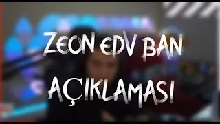Zeon Edv'den Neden Ban Yedi SERT AÇIKLAMA !!!  // Doğrular ve Yalanlar