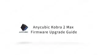 Anycubic Kobra 2 Max firmware upgrade guide