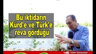 Bu iktidarın Kürd'e ve Türk'e reva gördüğü / Adem Karacoban
