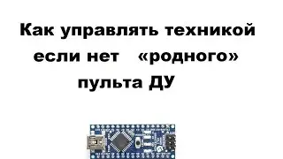 Как управлять техникой при помощи ардуино нано. (перезаливка)
