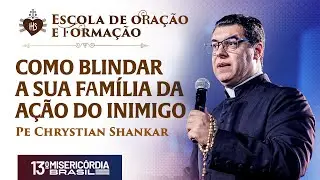 Como blindar a sua Família da ação do inimigo - Escola de oração e formação - Pe Chrystian Shankar