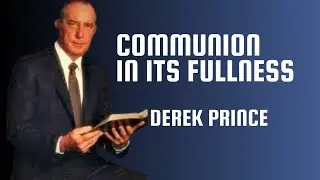 Communion in its Fullness - Derek Prince