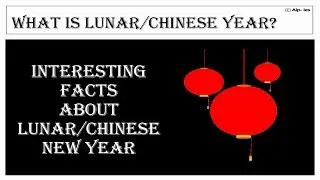 What is Chinese/Lunar Year? (Interesting facts about lunar/chinese new year)