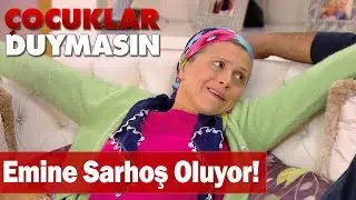 Emine sarhoş oluyor! - Çocuklar Duymasın