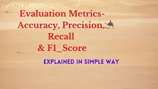 Lecture-16: Evaluation Metrics -Accuracy, Precision, Recall  & f1_Score