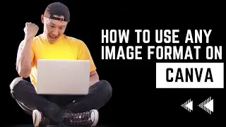 How to use any image format on Canva
