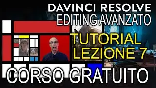 DaVinci Resolve Corso Editing Avanzato - Lez. 7 - Gratuito