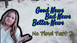 NO PLOW (part 2) - Good News, Bad News, Better News