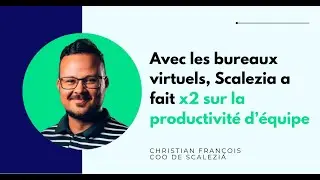 Christian François : “Avec les bureaux virtuels, Scalezia a fait x2 sur la productivité d’équipe”