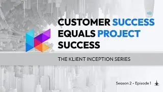 Customer Success equals Project Success (S2.E1) | The Klient Inception Series