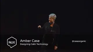 Amber Case - Designing Calm Technology - #NUX6 - @caseorganic