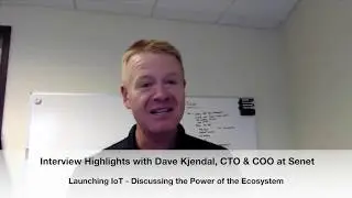 Launching IoT - Dave Kjenal, Senet, Highlights