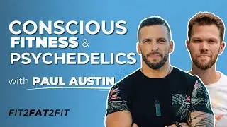Conscious Fitness & Psychedelics: Paul Austin’s Insights on Healing, Growth, and Transformation