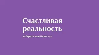 Ваш билет в счастливую реальность